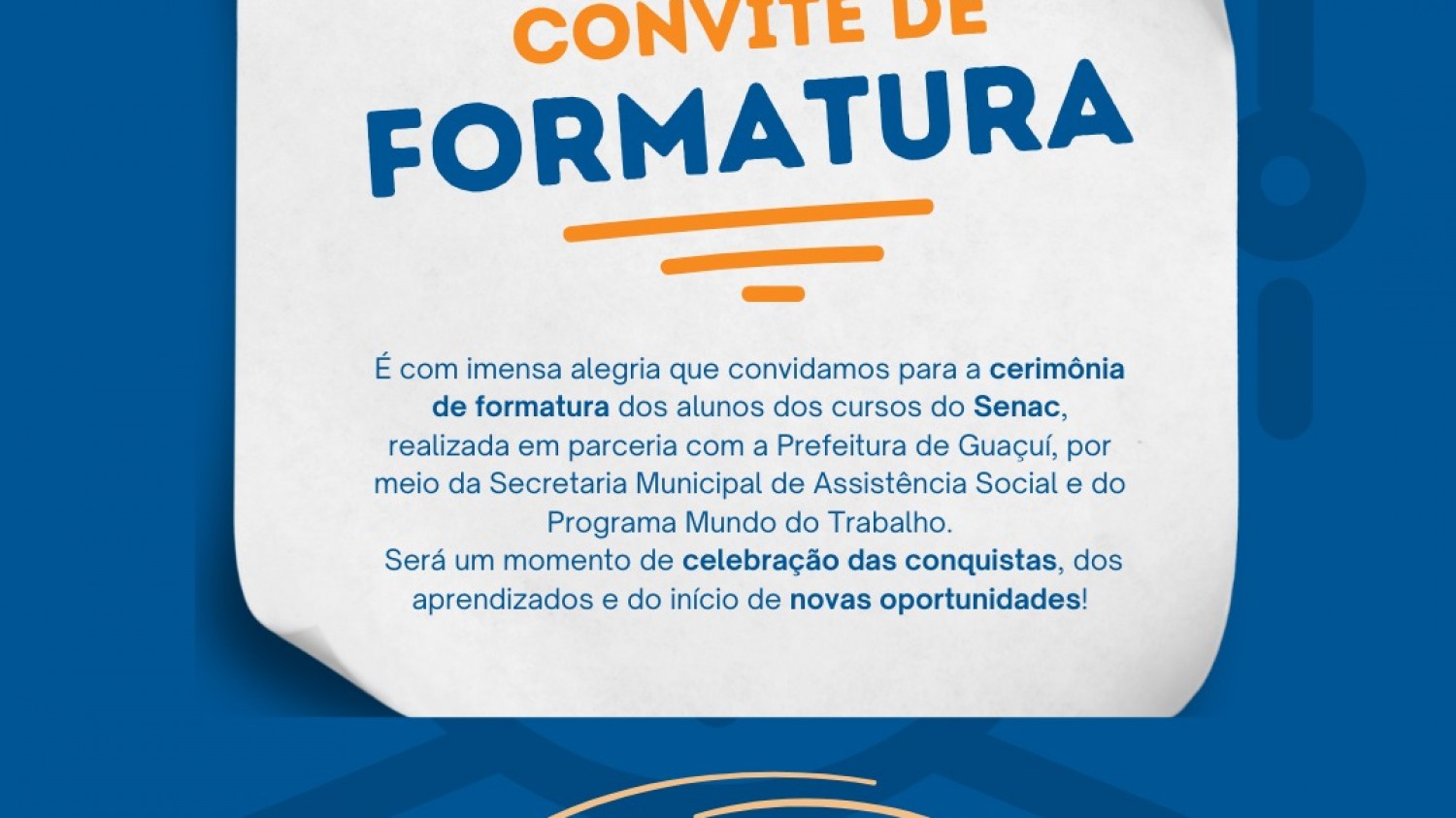 PREFEITURA DE GUAÇUÍ CONVIDA PARA CERIMÔNIA DE FORMATURA DOS CURSOS DO SENAC PREFEITURA DE GUAÇUÍ CONVIDA PARA CERIMÔNIA DE FORMATURA DOS CURSOS DO SENAC